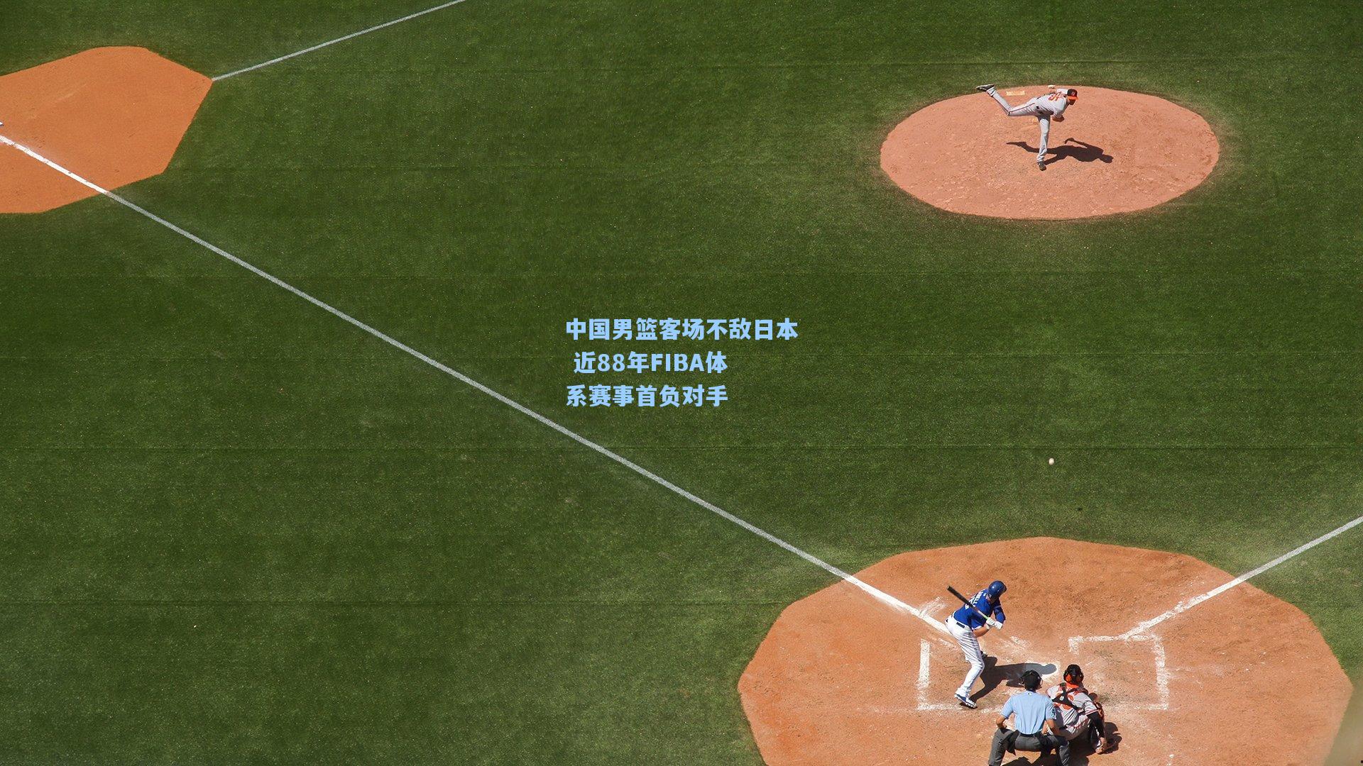 中国男篮客场不敌日本 近88年FIBA体系赛事首负对手