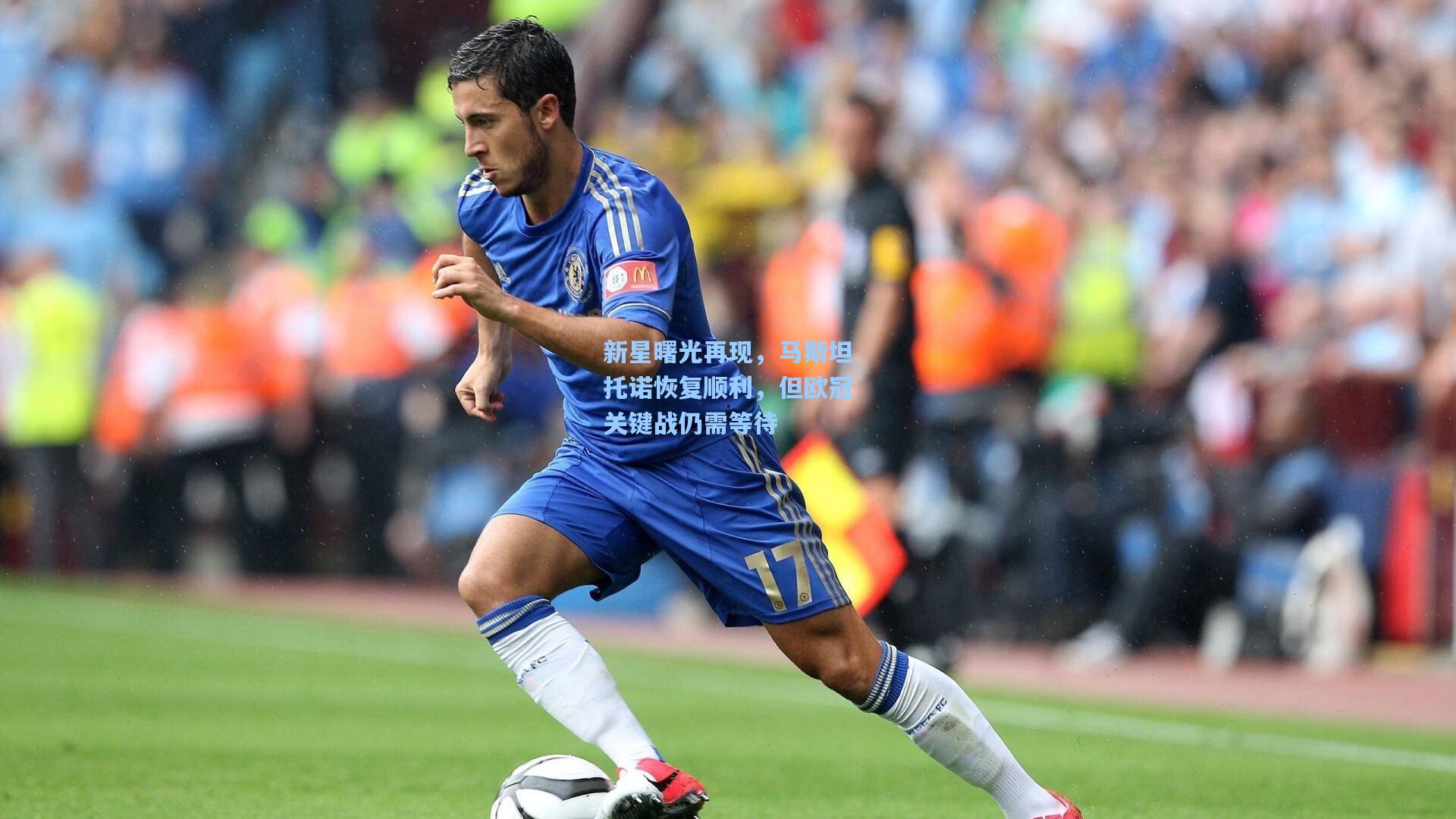 新星曙光再现，马斯坦托诺恢复顺利，但欧冠关键战仍需等待
