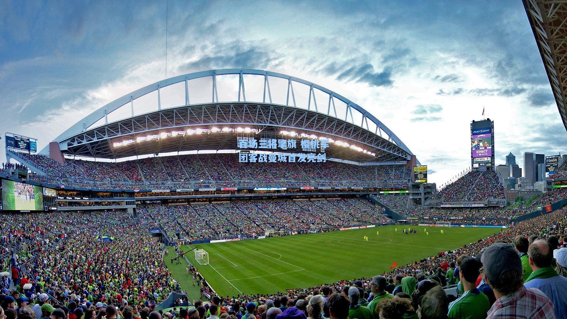 百场三将擎旗 樱桃军团客战曼城首发亮剑