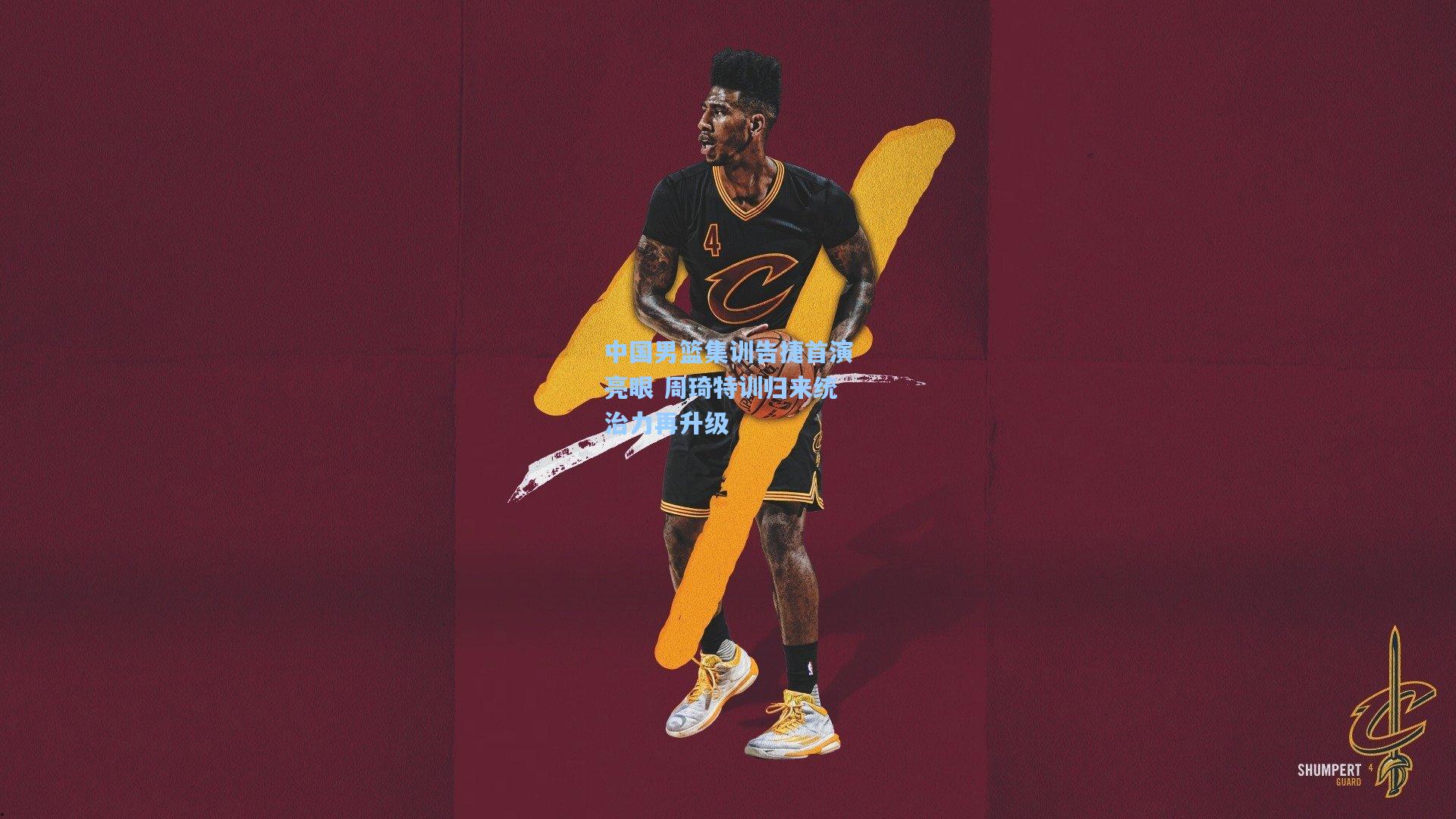 中国男篮集训告捷首演亮眼 周琦特训归来统治力再升级